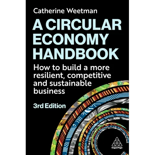 A Circular Economy Handbook: How to Build a More Resilient, Competitive and Sustainable Business