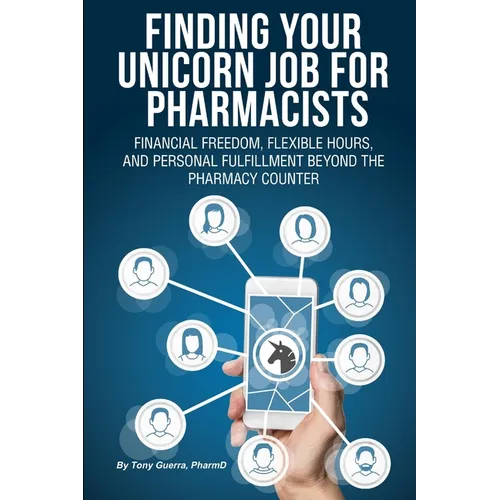 Finding Your Unicorn Job for Pharmacists: Financial Freedom, Flexible Hours, and Personal Fulfillment Beyond the Pharmacy Counter