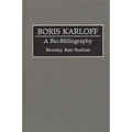 Boris Karloff: A Bio-Bibliography