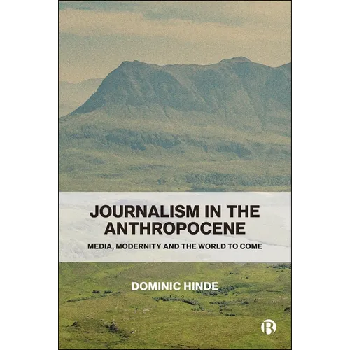 Journalism in the Anthropocene: Media, Modernity and the World to Come