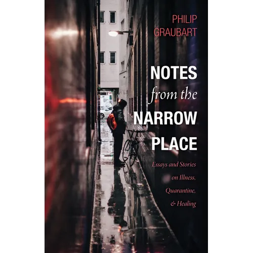 Notes from the Narrow Place: Essays and Stories on Illness, Quarantine, and Healing