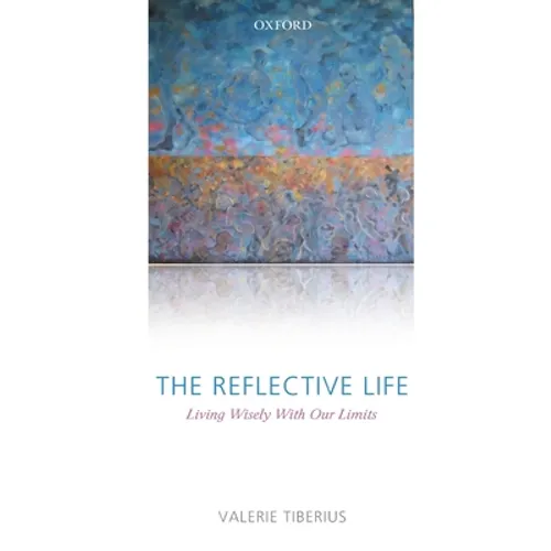 The Reflective Life: Living Wisely with Our Limits