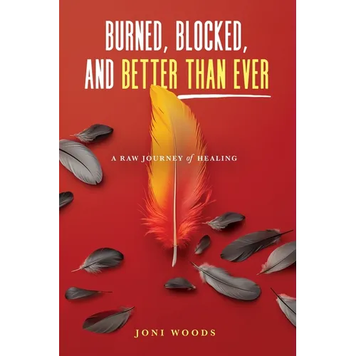 Burned, Blocked, and Better Than Ever: A Raw Journey of Healing