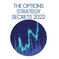 The Options Strategy Secrets 2022: The Comprehensive Guide for Beginners to Learn Options Trading, with the Best Strategies and Techniques to Use to M