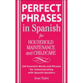 Perfect Phrases in Spanish for Household Maintenance and Childcare: 500 + Essential Words and Phrases for Communicating with Spanish-Speakers