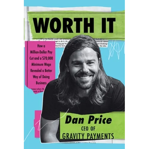 Worth It: How a Million-Dollar Pay Cut and a $70,000 Minimum Wage Revealed a Better Way of Doing Business