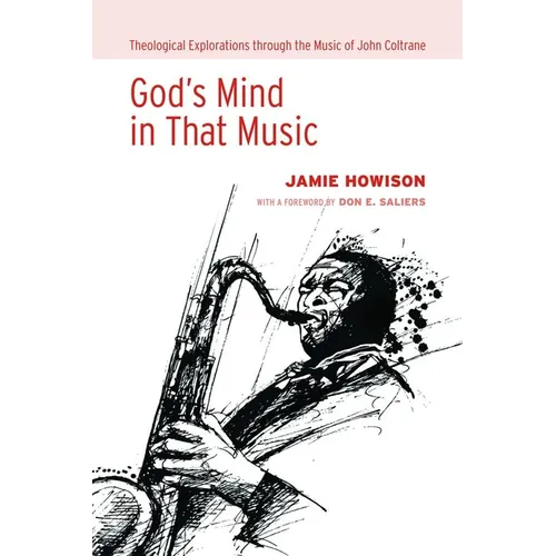 God's Mind in That Music: Theological Explorations Through the Music of John Coltrane