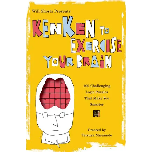 Will Shortz Presents Kenken to Exercise Your Brain: 100 Challenging Logic Puzzles That Make You Smarter