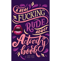 A Real Fucking Rude Adult Activity Book: Naughty Brainteasers and Puzzles for Adults