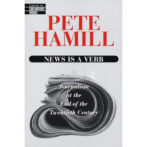 News Is a Verb: Journalism at the End of the Twentieth Century