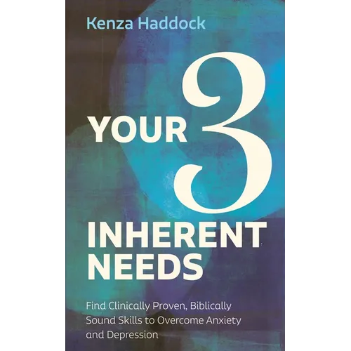Your Three Inherent Needs: Find Clinically Proven, Biblically Sound Skills to Overcome Anxiety and Depression