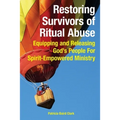 Restoring Survivors of Ritual Abuse: Equipping and Releasing God's People for Spirit-Empowered Ministry
