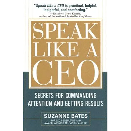 Speak Like a CEO: Secrets for Commanding Attention and Getting Results