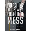 Preaching Your Way Out of a Mess: A Handbook for Preaching in a Crisis