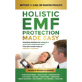 Holistic EMF Protection Made Easy: Practical Solutions to Safeguard Your Home and Loved Ones From The Health Risks of Radiation Exposure: Practical so