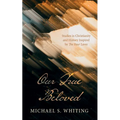 Our True Beloved: Studies in Christianity and History Inspired by the Four Loves
