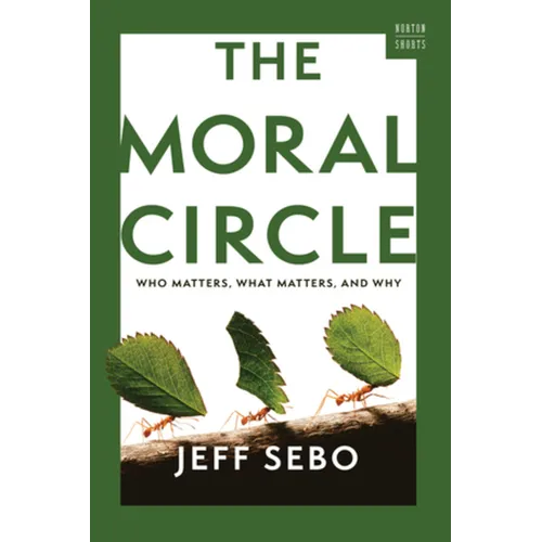 The Moral Circle: Who Matters, What Matters, and Why