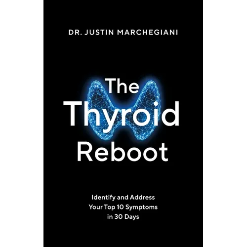 The Thyroid Reboot: Identify and Address Your Top 10 Symptoms in 30 Days