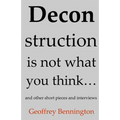 Deconstruction Is Not What You Think...: And Other Short Pieces And Interviews