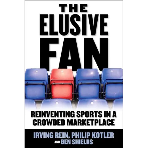The Elusive Fan: Reinventing Sports in a Crowded Marketplace
