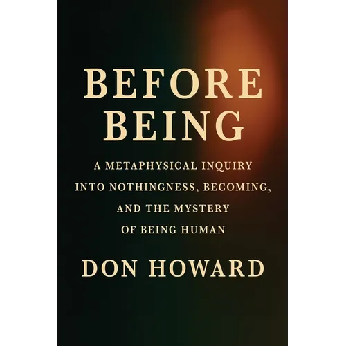 Before Being: A Metaphysical Inquiry into Nothingness, Becoming, and the Mystery of Being Human