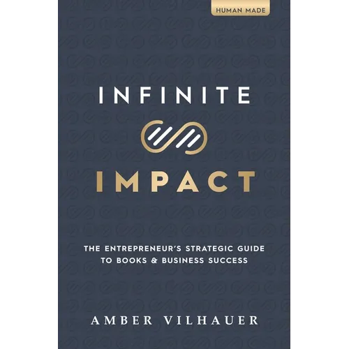 Infinite Impact: The Entrepreneur's Strategic Guide to Books & Business Success