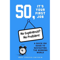 So, It's Your First Job: A Quick-Ish Guide to Navigating the Working World