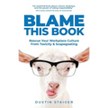 Blame This Book: Rescue Your Workplace Culture from Toxicity & Scapegoating