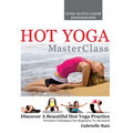 Hot Yoga MasterClass: Discover a Beautiful Hot Yoga Practice, Precision Techniques for Beginners to Advanced