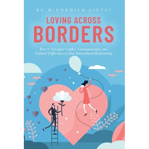 Loving Across Borders: How to Navigate Conflict, Communication, and Cultural Differences in Your Intercultural Relationship