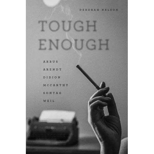 Tough Enough: Arbus, Arendt, Didion, McCarthy, Sontag, Weil