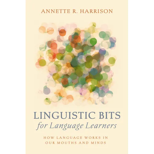 Linguistic Bits for Language Learners: How Language Works in Our Mouths and Minds