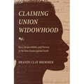 Claiming Union Widowhood: Race, Respectability, and Poverty in the Post-Emancipation South