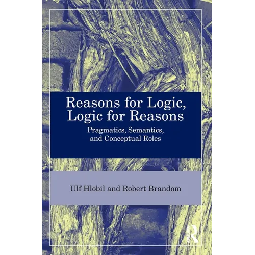 Reasons for Logic, Logic for Reasons: Pragmatics, Semantics, and Conceptual Roles