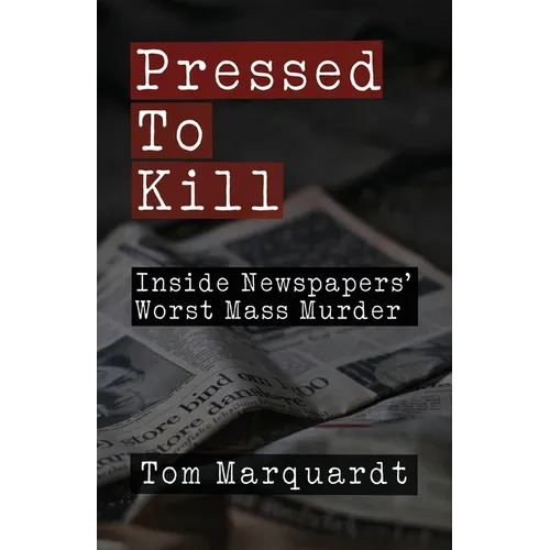 Pressed to Kill: Inside Newspapers' Worst Mass Murder