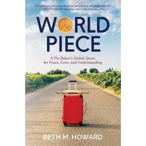 World Piece: A Pie Baker's Global Quest for Peace, Love, and Understanding
