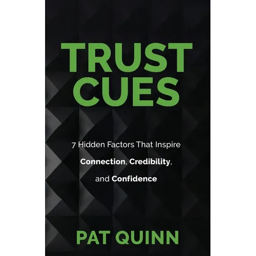 Trust Cues: 7 Hidden Factors That Inspire Connection, Credibility, and Confidence