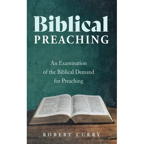 Biblical Preaching: An Examination of the Biblical Demand for Preaching