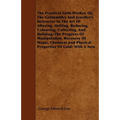 The Practical Gold-Worker, or, The Goldsmith's and Jeweller's Instructor in the Art of Alloying, Melting, Reducing, Colouring, Collecting, and Refinin