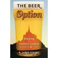 The Beer Option: Brewing a Catholic Culture, Yesterday & Today
