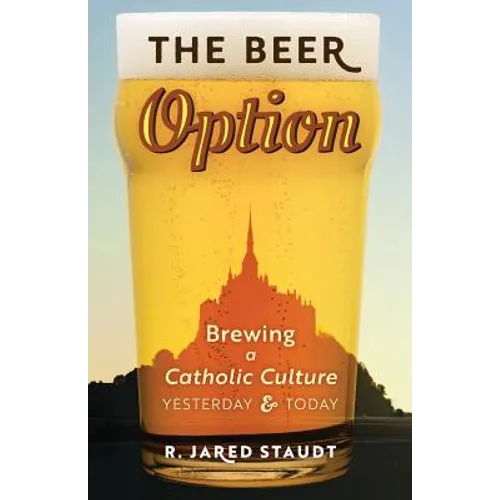 The Beer Option: Brewing a Catholic Culture, Yesterday & Today