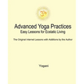 Advanced Yoga Practices - Easy Lessons for Ecstatic Living