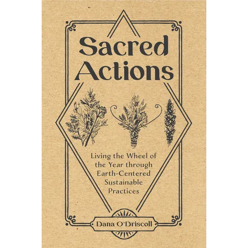 Sacred Actions: Living the Wheel of the Year Through Earth-Centered Sustainable Practices