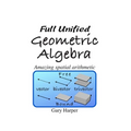Full Unified Geometric Algebra: Amazing Spatial Arithmetic