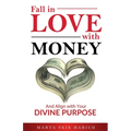Fall In Love With Money: And Align with Your Divine Purpose