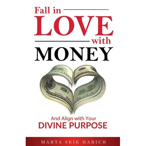 Fall In Love With Money: And Align with Your Divine Purpose