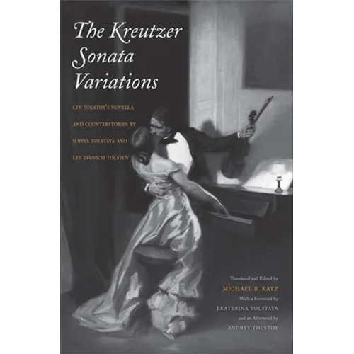 Kreutzer Sonata Variations: Lev Tolstoy's Novella and Counterstories by Sofiya Tolstaya and Lev Lvovich Tolstoy