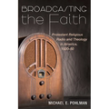 Broadcasting the Faith: Protestant Religious Radio and Theology in America, 1920-50