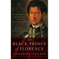 Black Prince of Florence: The Spectacular Life and Treacherous World of Alessandro De' Medici