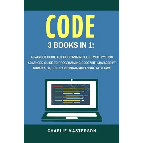 Code: 3 Books in 1: Advanced Guide to Programming Code with Python + JavaScript + Java